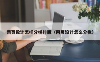 宿州网页设计怎样分栏排版（网页设计怎么分栏）